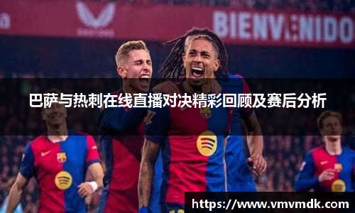 巴萨与热刺在线直播对决精彩回顾及赛后分析